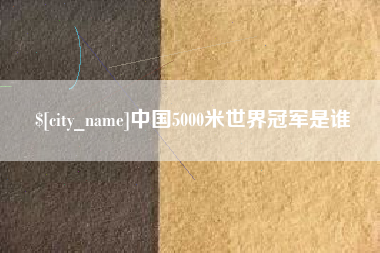 任丘中国5000米世界冠军是谁