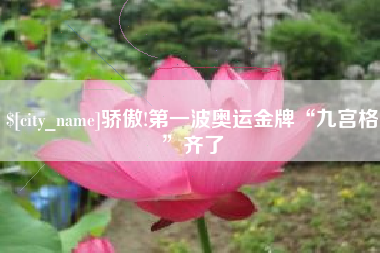任丘骄傲!第一波奥运金牌“九宫格”齐了