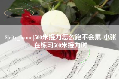 任丘500米接力怎么跑不会累-小张在练习500米接力时