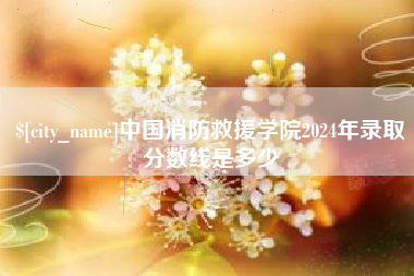 任丘中国消防救援学院2024年录取分数线是多少