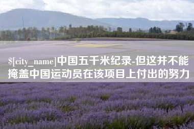 任丘中国五千米纪录-但这并不能掩盖中国运动员在该项目上付出的努力