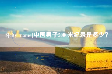 任丘中国男子5000米纪录是多少？