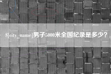 任丘男子5000米全国纪录是多少？
