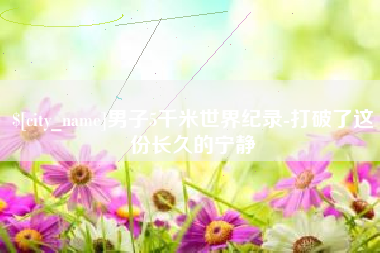 任丘男子5千米世界纪录-打破了这份长久的宁静