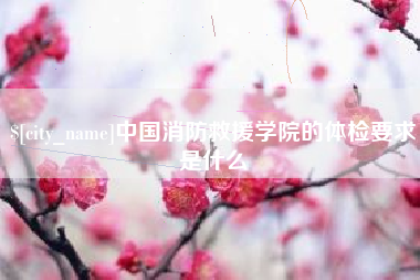 任丘中国消防救援学院的体检要求是什么