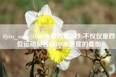 任丘4x100米接力赛56秒-不仅仅是四位运动员各自100米速度的叠加
