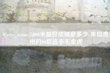 任丘5000米最好成绩是多少-来自贵州的00后选手毛金虎